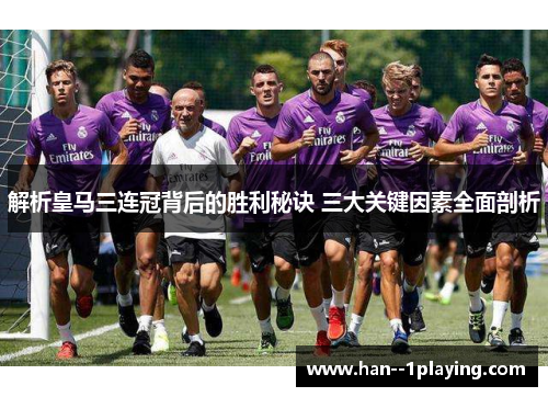 解析皇马三连冠背后的胜利秘诀 三大关键因素全面剖析