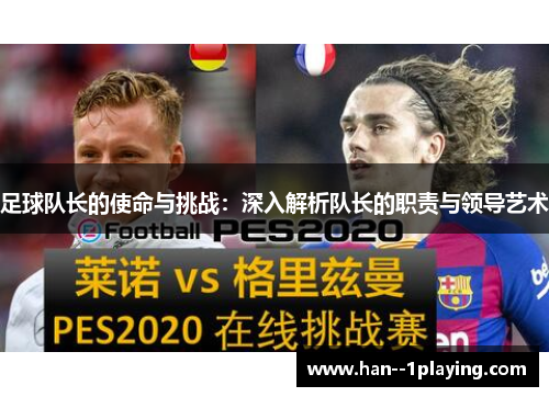 足球队长的使命与挑战:深入解析队长的职责与领导艺术 足球队长的使命与挑战:深入解析队长的职责与领导艺术