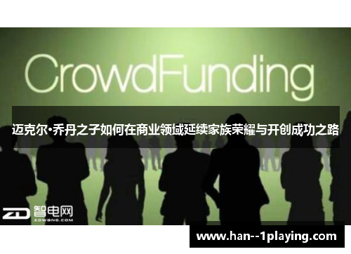 迈克尔·乔丹之子如何在商业领域延续家族荣耀与开创成功之路